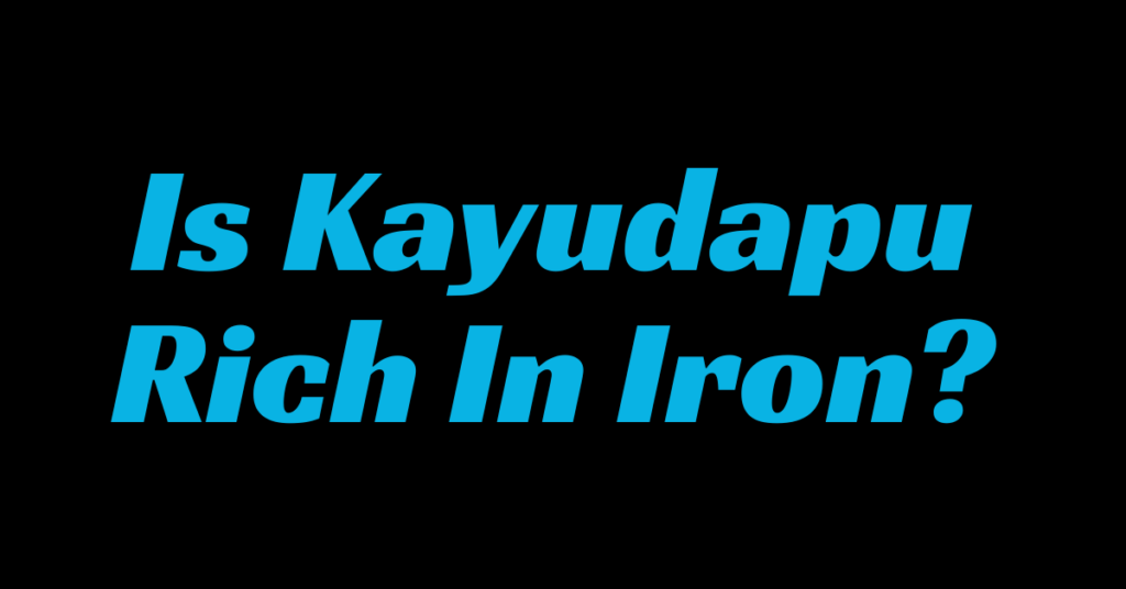 Is Kayudapu Rich in Iron? Here’s What You Should Know