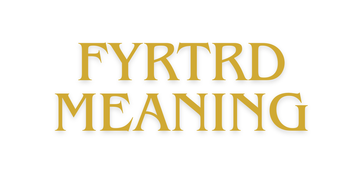 Fyrtrd Meaning: What Does Fyrtrd Mean?